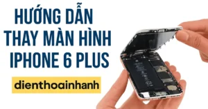 Hướng Dẫn Thay Màn Hình iPhone 6 Plus: Giải Pháp Hiệu Quả