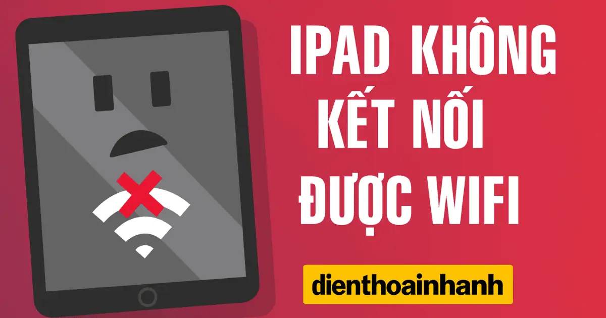 iPad Không Kết Nối Được Wifi: Cách Khắc Phục Chi Tiết