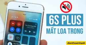 iPhone 6S Plus Mất Loa Trong? Khắc Phục Nhanh Tại Nhà