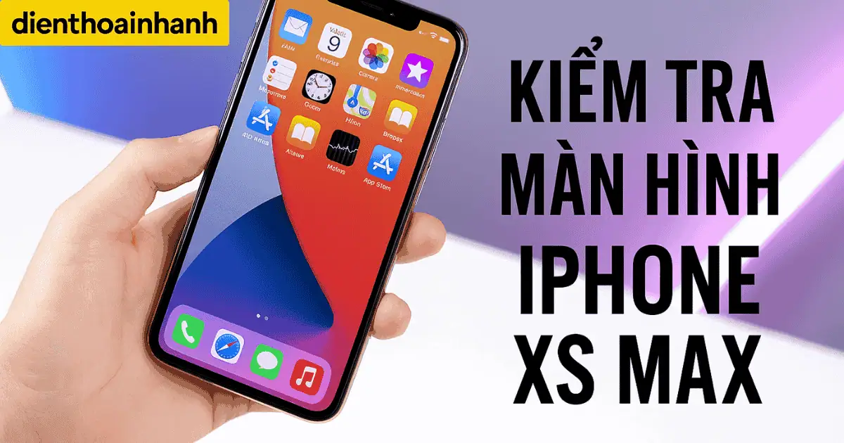 Kiểm Tra Màn Hình iPhone XS Max Nhanh – Chính Xác 100%