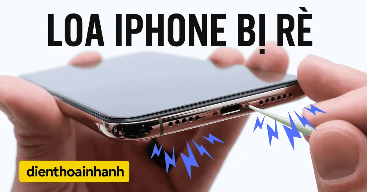 Loa iPhone Bị Rè: Nguyên Nhân Và Cách Khắc Phục Nhanh