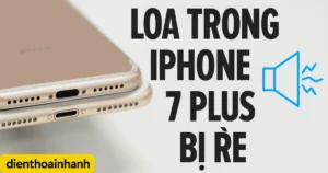 Loa Trong iPhone 7 Plus Bị Rè? Cách Khắc Phục Nhanh