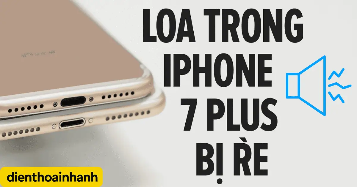 | Tháng mười một 2025 Loa Trong iPhone 7 Plus Bị Rè? Cách Khắc Phục Nhanh