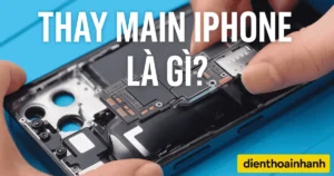 Thay Main iPhone Là Gì? Thông Tin Cần Biết Khi Sửa Chữa