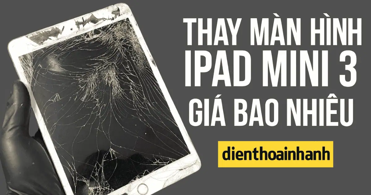 Thay Màn Hình iPad Mini 3 Giá Bao Nhiêu? Uy Tín, Lấy Ngay
