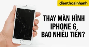 Thay Màn Hình iPhone 6 Bao Nhiêu Tiền? Thông Tin Cần Biết