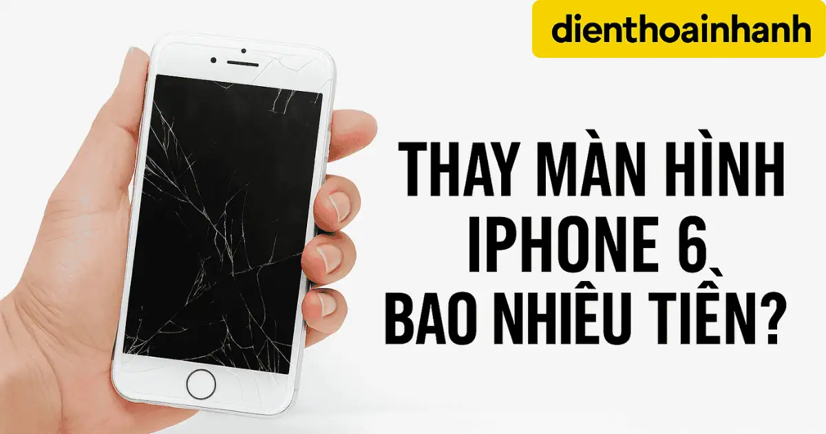 Thay Màn Hình iPhone 6 Bao Nhiêu Tiền? Thông Tin Cần Biết