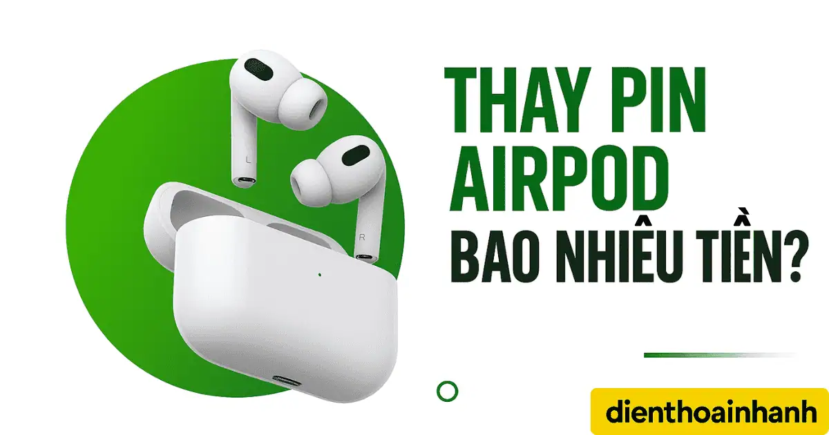 Thay Pin AirPod Bao Nhiêu Tiền? Dịch Vụ Uy Tín, Giá Tốt