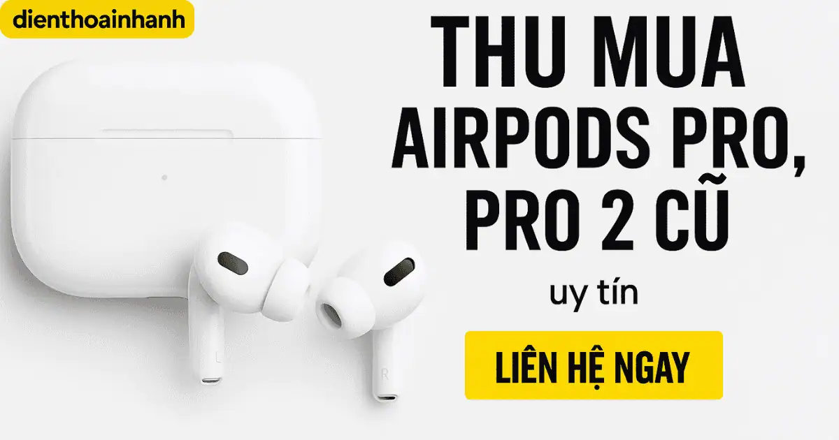 | Tháng mười một 2025 Thu Mua AirPods Pro Cũ Uy Tín Giá Cao - Thanh Toán Nhanh