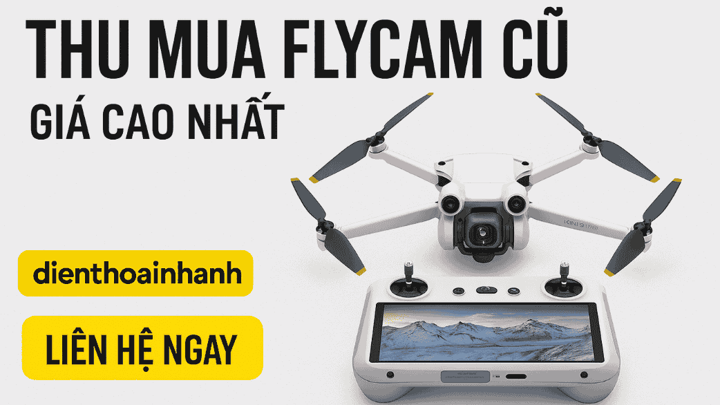 | Tháng mười một 2025 Thu Mua Flycam Cũ Giá Cao – Định Giá Nhanh, Thanh Toán Ngay
