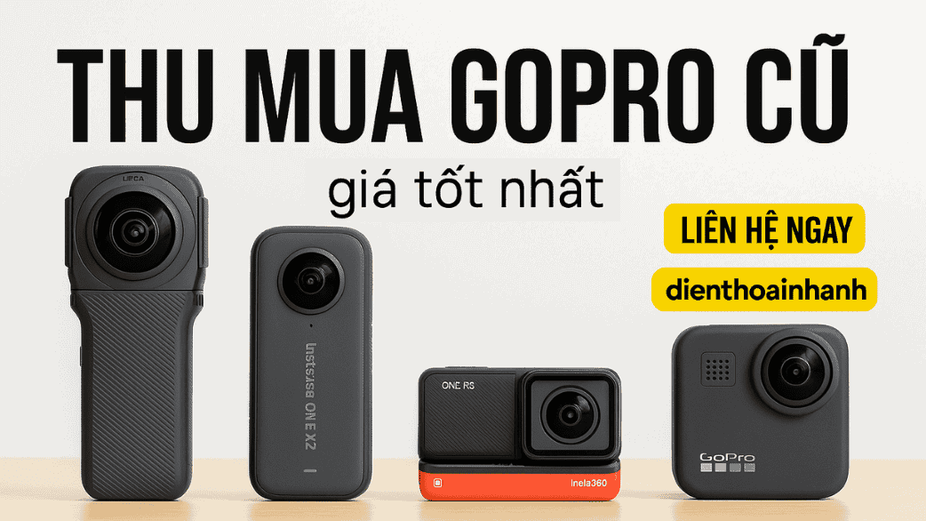 Thu Mua GoPro Cũ Giá Cao – Định Giá Minh Bạch, Giao Dịch Nhanh Chóng