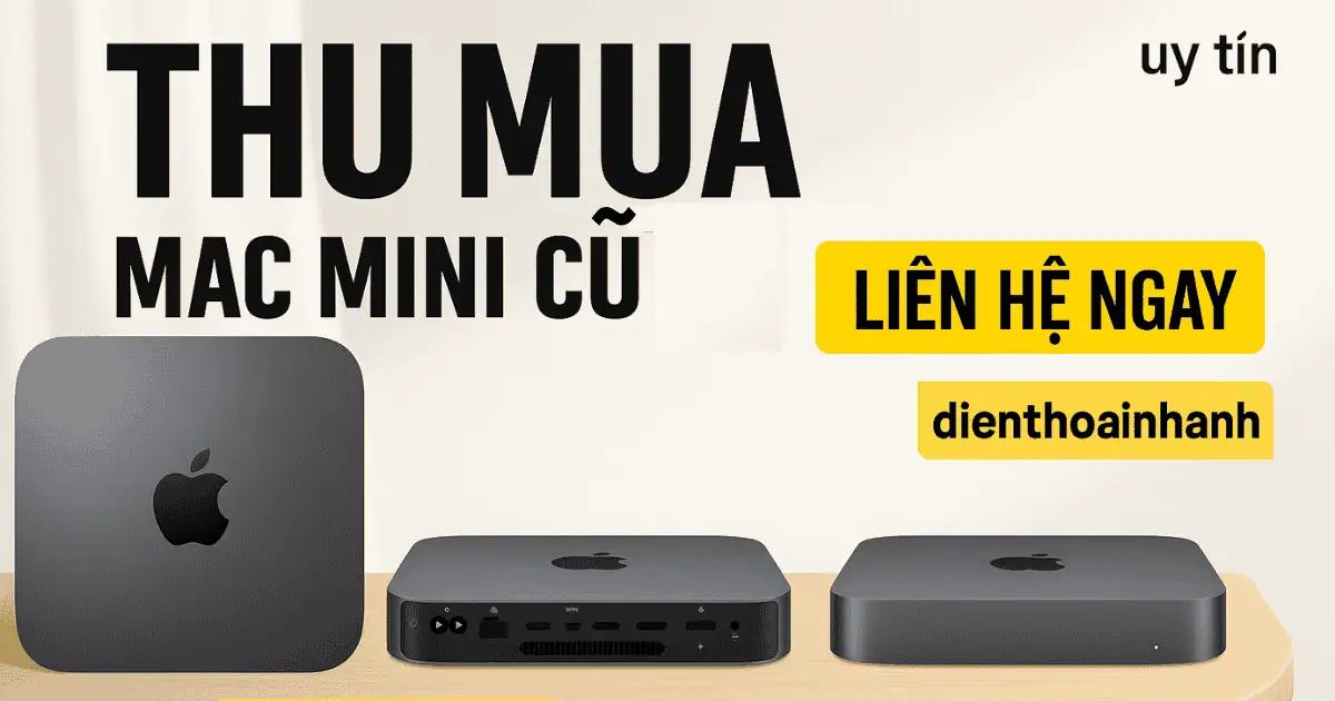 | Tháng mười một 2025 Quy Trình Thu Mua Mac Mini Cũ Tại Điện Thoại Nhanh