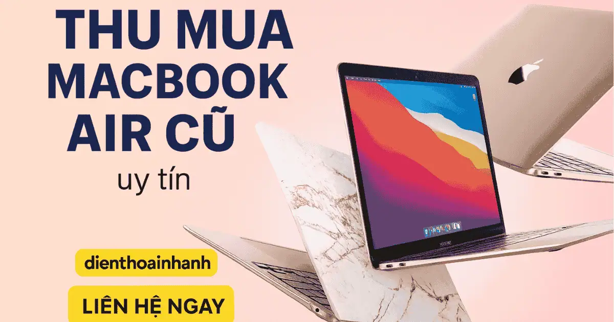 Chính Sách Thu Mua Macbook Air Cũ Tại Điện Thoại Nhanh