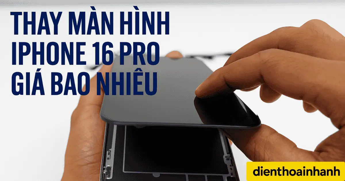 Thay Màn Hình iPhone 16 Pro Giá Bao Nhiêu? Nên Xài Loại Nào