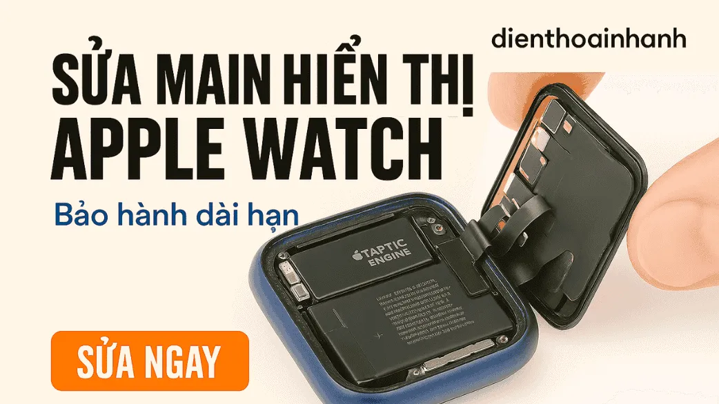 Sửa Main Hiển Thị Apple Watch Chính Hãng - Bảo Hành Dài