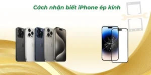Cách nhận biết iPhone ép kính