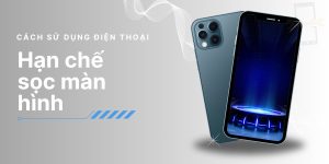 Lưu ý cách sử dụng điện thoại hạn chế sọc màn hình