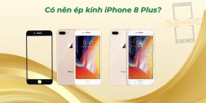 Có nên ép kính iPhone 8 Plus? Đánh giá thực tế năm 2026