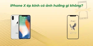 iPhone X ép kính có ảnh hưởng gì không? Giải đáp kỹ thuật