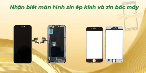 Nhận biết màn hình zin ép kính và zin bóc máy