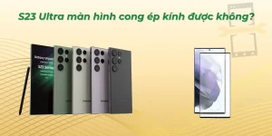 S23 Ultra màn hình cong ép kính được không?