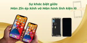 Sự khác biệt giữa màn zin ép kính và màn hình linh kiện lô