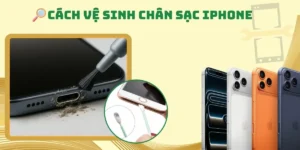 Cách vệ sinh chân sạc iPhone: 6 bước an toàn tại nhà