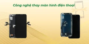 Công nghệ thay màn hình điện thoại
