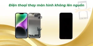 Điện thoại thay màn hình không lên nguồn
