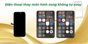 Điện thoại thay màn hình xong không tự xoay