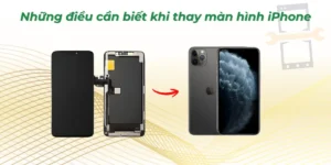 Những điều cần biết khi thay màn hình iPhone