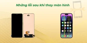 Những lỗi sau khi thay màn hình