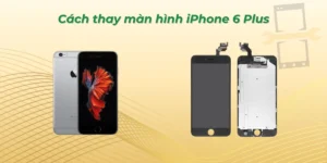 Cách thay màn hình iPhone 6 Plus
