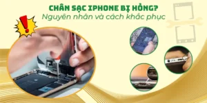 Chân sạc iPhone bị hỏng? Nguyên nhân và cách khắc phục
