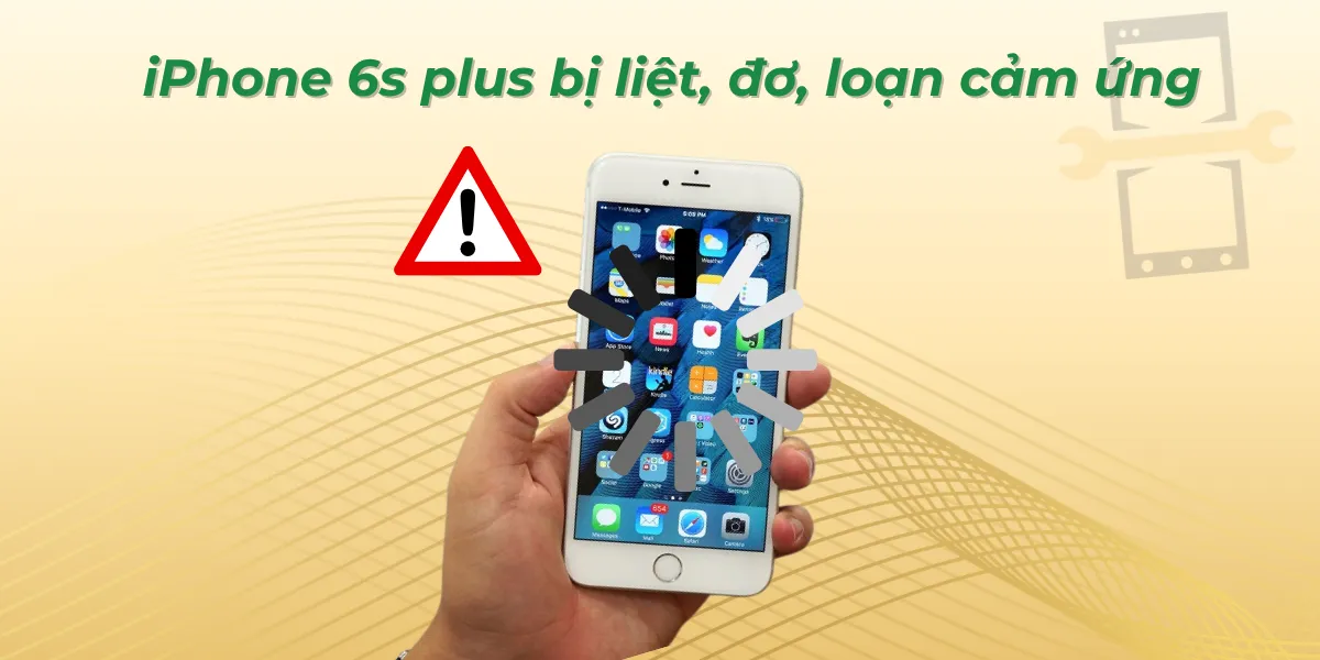 iPhone 6s Plus bị liệt, đơ, loạn cảm ứng