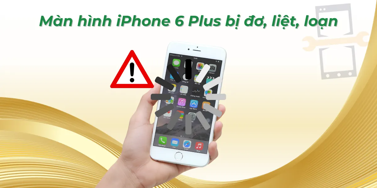 Màn hình iphone 6 Plus bị đơ, liệt, loạn